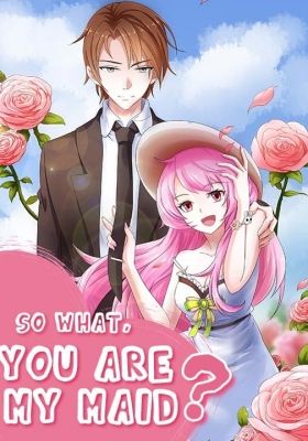 So What, You Are My Maid? English Subbed & Dubbed